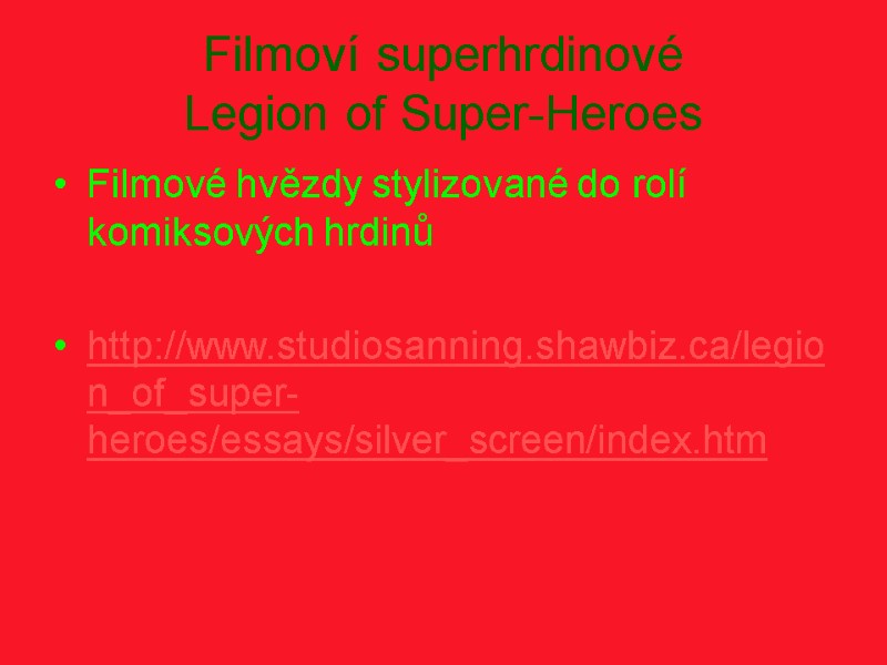 Filmoví superhrdinové Legion of Super-Heroes Filmové hvězdy stylizované do rolí komiksových hrdinů  http://www.studiosanning.shawbiz.ca/legion_of_super-heroes/essays/silver_screen/index.htm
